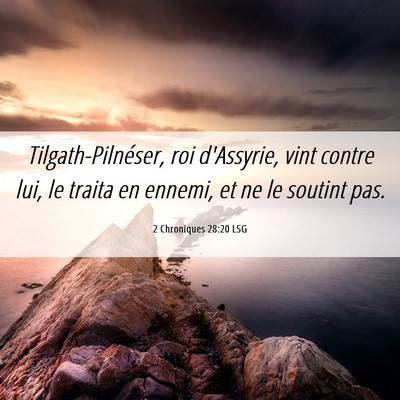 Picture 06 - 2 Chroniques 28:20 LSG - Tilgath-Pilnéser, roi d'Assyrie, vint contre - Bible Verse Picture