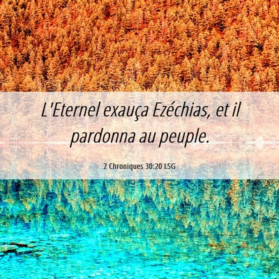 Picture 06 - 2 Chroniques 30:20 LSG - L'Eternel exauça Ezéchias, et il pardonna au - Bible Verse Picture
