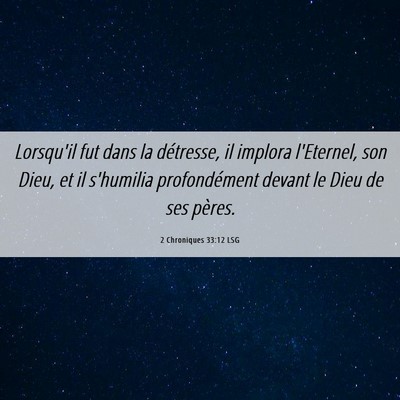 Picture 06 - 2 Chroniques 33:12 LSG - Lorsqu'il fut dans la détresse, il implora - Bible Verse Picture