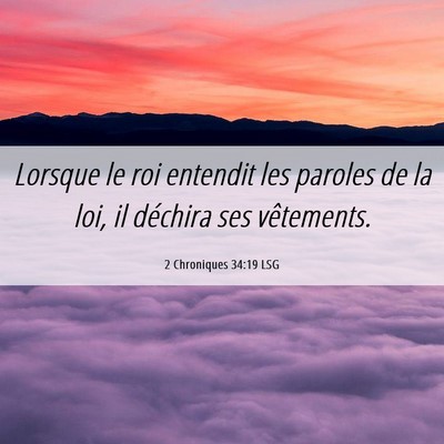 Picture 06 - 2 Chroniques 34:19 LSG - Lorsque le roi entendit les paroles de la loi, il - Bible Verse Picture