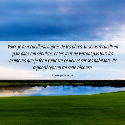 Picture 06 - 2 Chroniques 34:28 LSG - Voici, je te recueillerai auprès de tes pères, - Bible Verse Picture