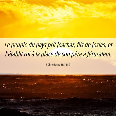 Picture 06 - 2 Chroniques 36:1 LSG - Le peuple du pays prit Joachaz, fils de Josias, - Bible Verse Picture
