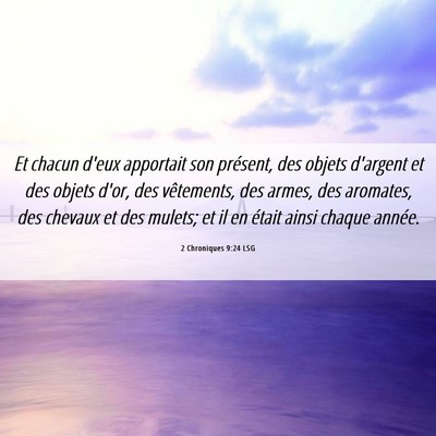 Picture 06 - 2 Chroniques 9:24 LSG - Et chacun d'eux apportait son présent, des - Bible Verse Picture