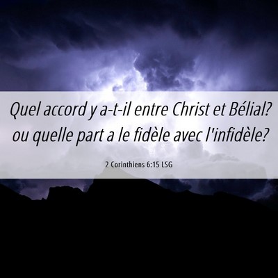 Picture 06 - 2 Corinthiens 6:15 LSG - Quel accord y a-t-il entre Christ et Bélial? ou - Bible Verse Picture