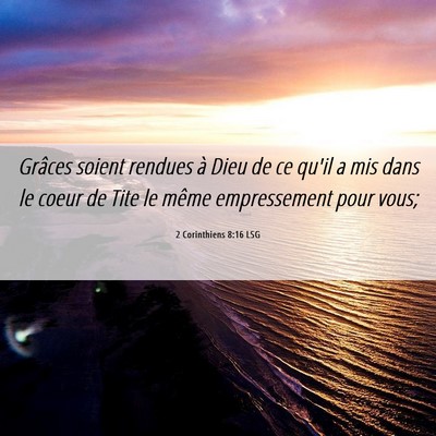 Picture 06 - 2 Corinthiens 8:16 LSG - Grâces soient rendues à Dieu de ce qu'il a mis - Bible Verse Picture