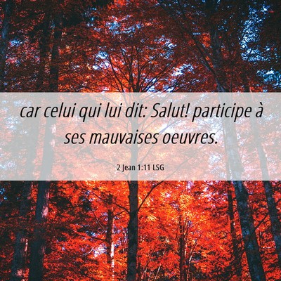 Picture 06 - 2 Jean 1:11 LSG - car celui qui lui dit: Salut! participe à ses - Bible Verse Picture