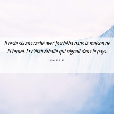 Picture 06 - 2 Rois 11:3 LSG - Il resta six ans caché avec Joschéba dans la - Bible Verse Picture