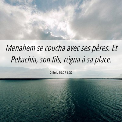 Picture 06 - 2 Rois 15:22 LSG - Menahem se coucha avec ses pères. Et Pekachia, - Bible Verse Picture