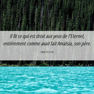 Picture 06 - 2 Rois 15:3 LSG - Il fit ce qui est droit aux yeux de l'Eternel, - Bible Verse Picture
