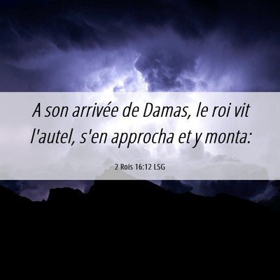 Picture 06 - 2 Rois 16:12 LSG - A son arrivée de Damas, le roi vit l'autel, s'en - Bible Verse Picture
