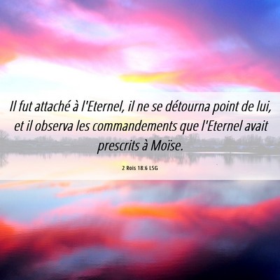 Picture 06 - 2 Rois 18:6 LSG - Il fut attaché à l'Eternel, il ne se détourna - Bible Verse Picture