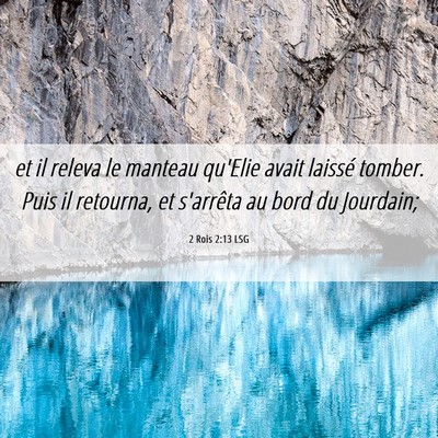 Picture 06 - 2 Rois 2:13 LSG - et il releva le manteau qu'Elie avait laissé - Bible Verse Picture