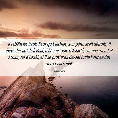 Picture 06 - 2 Rois 21:3 LSG - Il rebâtit les hauts lieux qu'Ezéchias, son - Bible Verse Picture