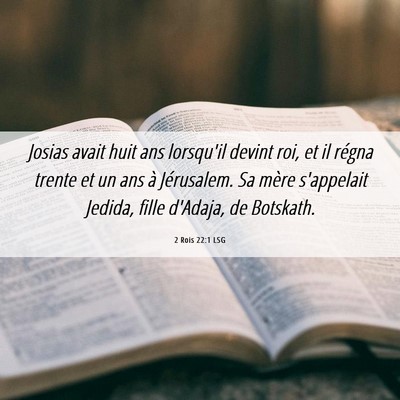 Picture 06 - 2 Rois 22:1 LSG - Josias avait huit ans lorsqu'il devint roi, et il - Bible Verse Picture