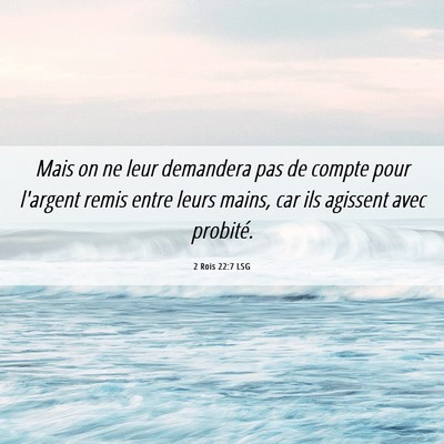 Picture 06 - 2 Rois 22:7 LSG - Mais on ne leur demandera pas de compte pour - Bible Verse Picture