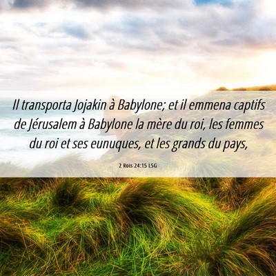Picture 06 - 2 Rois 24:15 LSG - Il transporta Jojakin à Babylone; et il emmena - Bible Verse Picture