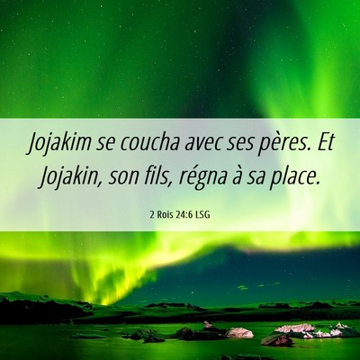 Picture 06 - 2 Rois 24:6 LSG - Jojakim se coucha avec ses pères. Et Jojakin, - Bible Verse Picture