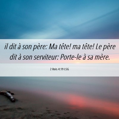 Picture 06 - 2 Rois 4:19 LSG - il dit à son père: Ma tête! ma tête! Le père - Bible Verse Picture