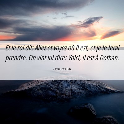 Picture 06 - 2 Rois 6:13 LSG - Et le roi dit: Allez et voyez où il est, et je - Bible Verse Picture
