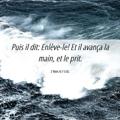 Picture 06 - 2 Rois 6:7 LSG - Puis il dit: Enlève-le! Et il avança la main, - Bible Verse Picture