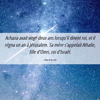 Picture 06 - 2 Rois 8:26 LSG - Achazia avait vingt-deux ans lorsqu'il devint - Bible Verse Picture