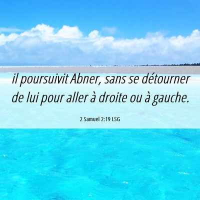 Picture 06 - 2 Samuel 2:19 LSG - il poursuivit Abner, sans se détourner de lui - Bible Verse Picture