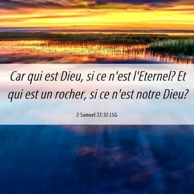 Picture 06 - 2 Samuel 22:32 LSG - Car qui est Dieu, si ce n'est l'Eternel? Et qui - Bible Verse Picture