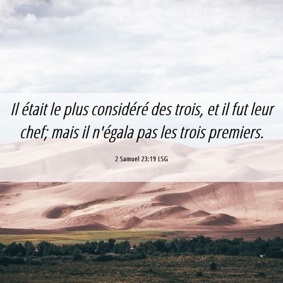Picture 06 - 2 Samuel 23:19 LSG - Il était le plus considéré des trois, et il - Bible Verse Picture
