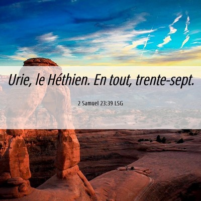 Picture 06 - 2 Samuel 23:39 LSG - Urie, le Héthien. En tout, - Bible Verse Picture