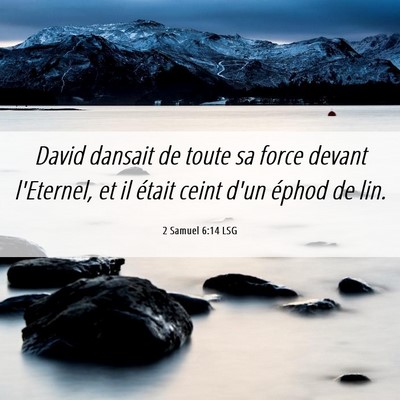 Picture 06 - 2 Samuel 6:14 LSG - David dansait de toute sa force devant l'Eternel, - Bible Verse Picture