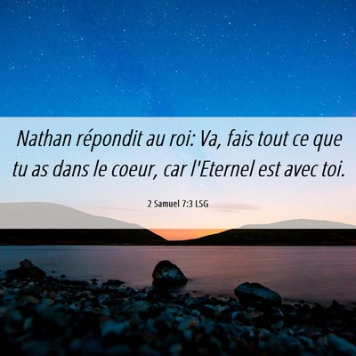 Picture 06 - 2 Samuel 7:3 LSG - Nathan répondit au roi: Va, fais tout ce que tu - Bible Verse Picture