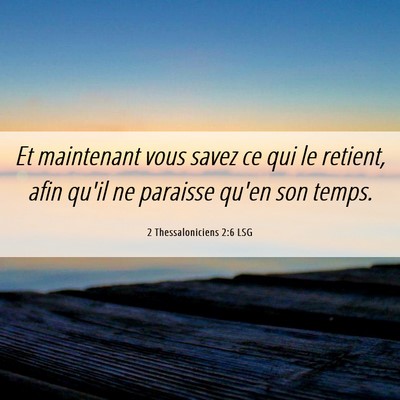 Picture 06 - 2 Thessaloniciens 2:6 LSG - Et maintenant vous savez ce qui le retient, afin - Bible Verse Picture