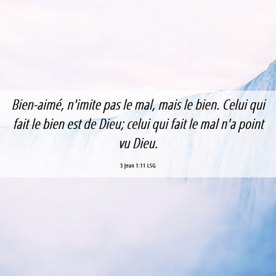 Picture 06 - 3 Jean 1:11 LSG - Bien-aimé, n'imite pas le mal, mais le bien. - Bible Verse Picture