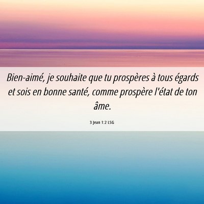 Picture 06 - 3 Jean 1:2 LSG - Bien-aimé, je souhaite que tu prospères à tous - Bible Verse Picture