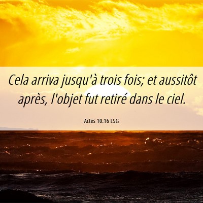 Picture 06 - Actes 10:16 LSG - Cela arriva jusqu'à trois fois; et aussitôt - Bible Verse Picture