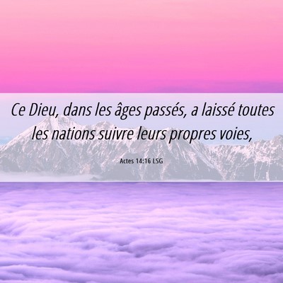 Picture 06 - Actes 14:16 LSG - Ce Dieu, dans les âges passés, a laissé toutes - Bible Verse Picture