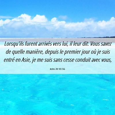 Picture 06 - Actes 20:18 LSG - Lorsqu'ils furent arrivés vers lui, il leur dit: - Bible Verse Picture