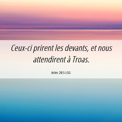 Picture 06 - Actes 20:5 LSG - Ceux-ci prirent les devants, et nous attendirent - Bible Verse Picture