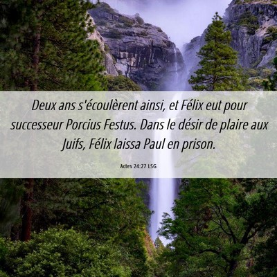 Picture 06 - Actes 24:27 LSG - Deux ans s'écoulèrent ainsi, et Félix eut pour - Bible Verse Picture