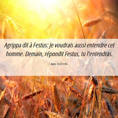 Picture 06 - Actes 25:22 LSG - Agrippa dit à Festus: Je voudrais aussi entendre - Bible Verse Picture