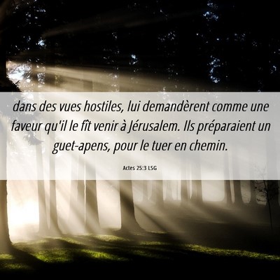 Picture 06 - Actes 25:3 LSG - dans des vues hostiles, lui demandèrent comme - Bible Verse Picture