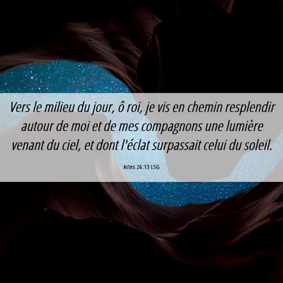 Picture 06 - Actes 26:13 LSG - Vers le milieu du jour, ô roi, je vis en chemin - Bible Verse Picture