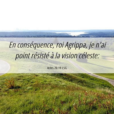 Picture 06 - Actes 26:19 LSG - En conséquence, roi Agrippa, je n'ai point - Bible Verse Picture