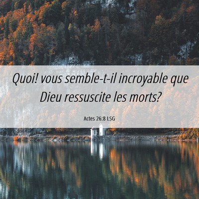 Picture 06 - Actes 26:8 LSG - Quoi! vous semble-t-il incroyable que Dieu - Bible Verse Picture