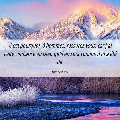 Picture 06 - Actes 27:25 LSG - C'est pourquoi, ô hommes, rassurez-vous, car - Bible Verse Picture