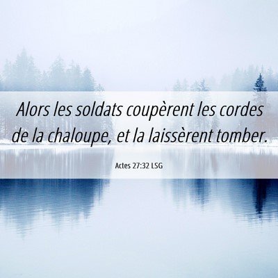Picture 06 - Actes 27:32 LSG - Alors les soldats coupèrent les cordes de la - Bible Verse Picture