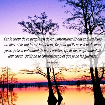 Picture 06 - Actes 28:27 LSG - Car le coeur de ce peuple est devenu insensible; - Bible Verse Picture