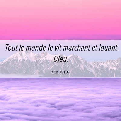 Picture 06 - Actes 3:9 LSG - Tout le monde le vit marchant et louant - Bible Verse Picture
