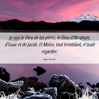 Picture 06 - Actes 7:32 LSG - Je suis le Dieu de tes pères, le Dieu d'Abraham, - Bible Verse Picture