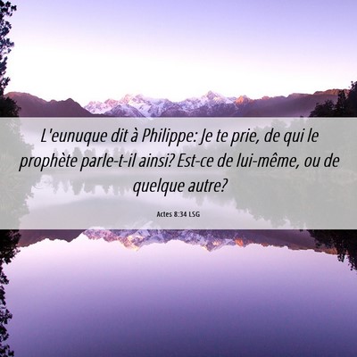 Picture 06 - Actes 8:34 LSG - L'eunuque dit à Philippe: Je te prie, de qui le - Bible Verse Picture